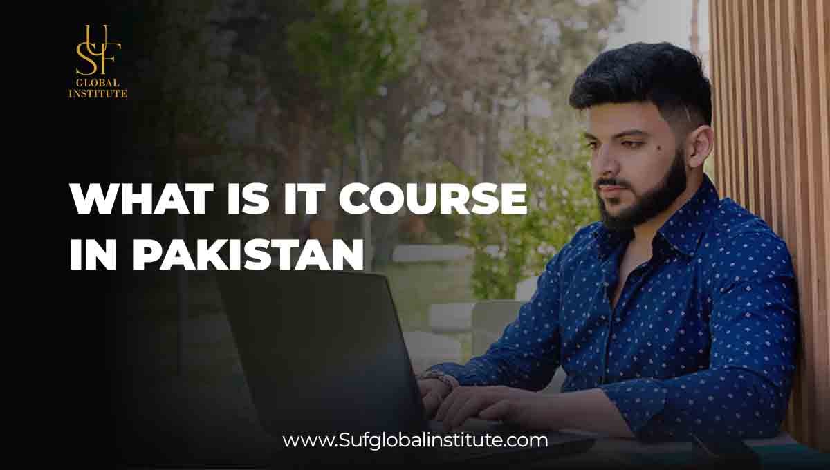 What Is IT Course in Pakistan? Overview & Career Guide