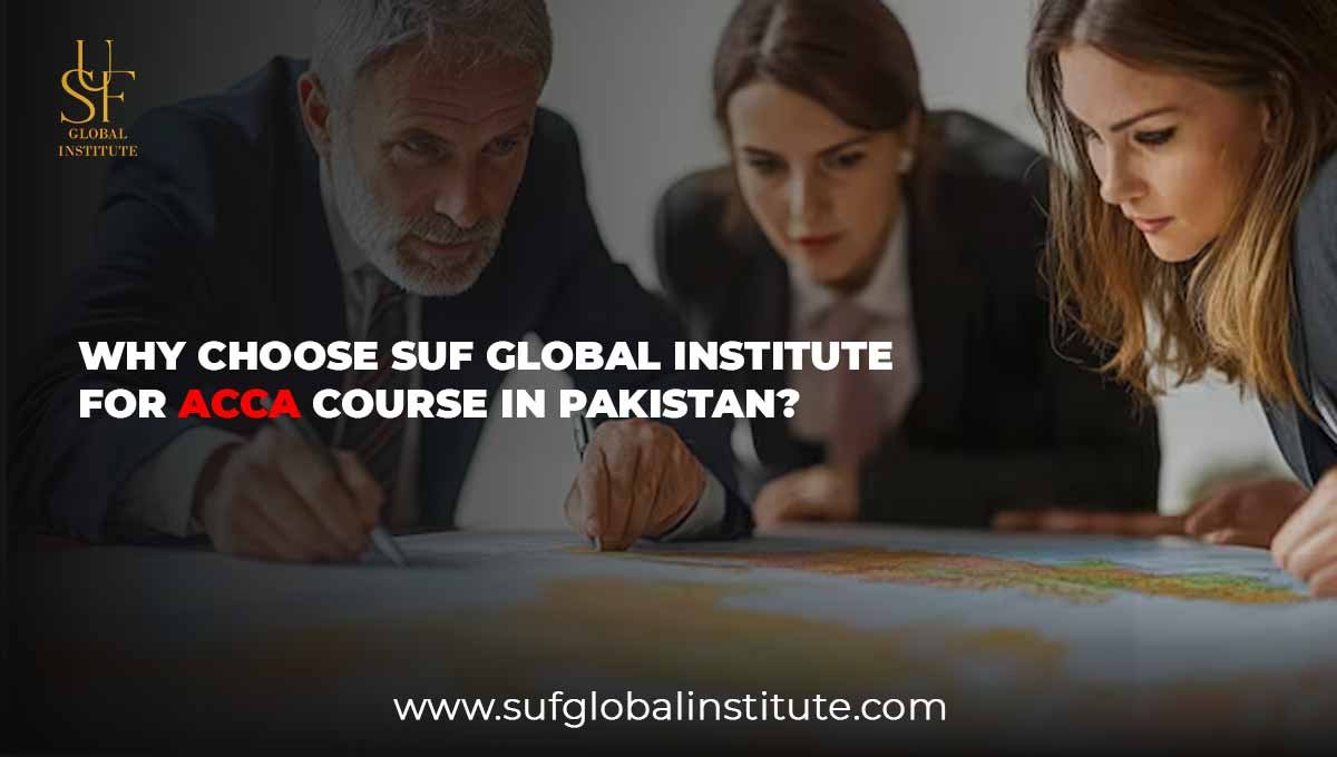 Why Choose SUF Global Institute for ACCA Course in Pakistan?