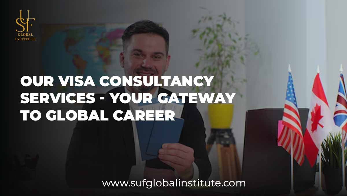 Our Visa Consultancy Services - Your Gateway to Global Career